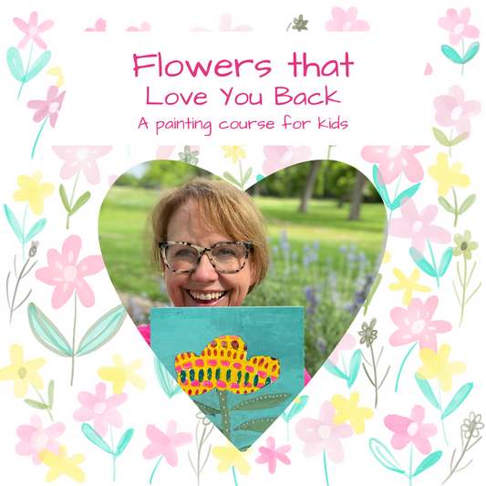 Flowers that Love You Back - A Painting Course for Kids
